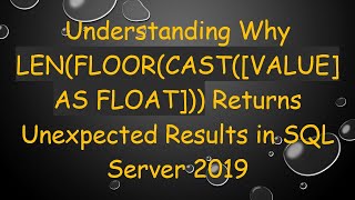 Understanding Why LEN(FLOOR(CAST([VALUE] AS FLOAT])) Returns Unexpected Results in SQL Server 2019