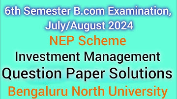 6th Sem Investment Management Solutions NEP Q.P 2024 |B.com | Bengaluru North University