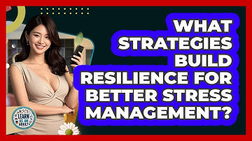 What Strategies Build Resilience For Better Stress Management? - Learn As An Adult