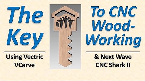 The Key to CNC Woodworking using Vectric VCarve Desktop and Next Wave CNC Shark II