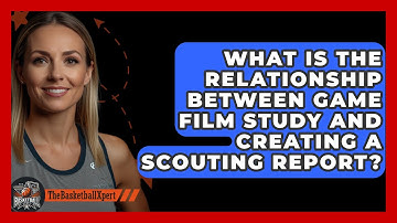 What Is The Relationship Between Game Film Study And Creating A Scouting Report?