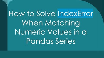 How to Solve IndexError When Matching Numeric Values in a Pandas Series