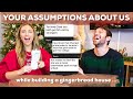 REACTING TO YOUR ASSUMPTIONS ABOUT US WHILE BUILDING GINGERBREAD HOUSES