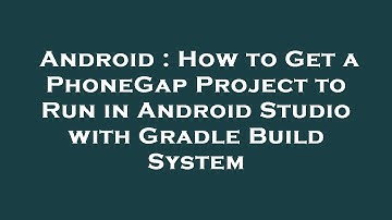 Android : How to Get a PhoneGap Project to Run in Android Studio with Gradle Build System