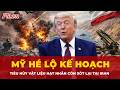 Mỹ hé lộ kế hoạch tiêu hủy vật liệu hạt nhân còn sót lại tại Iran| Tin nhanh