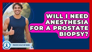Will I Need Anesthesia for a Prostate Biopsy? - Prostate Health Network
