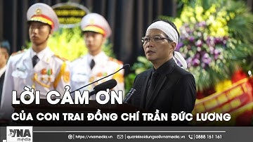 Xúc động lời cảm ơn của con trai nguyên Chủ tịch nước Trần Đức Lương tại Lễ truy điệu - VNA