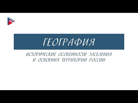 Видеоурок география 9 класс исторические особенности заселения и освоения территории россии