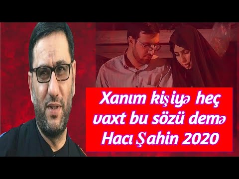 Xanım kişiyə heç vaxt bu sözü demə Hacı Şahin 2020