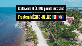 Explorando el ÚLTIMO pueblo mexicano | Frontera MÉXICO  BELIZE.  Capitulo completo.