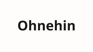 วิธีการออกเสียง Ohnehin