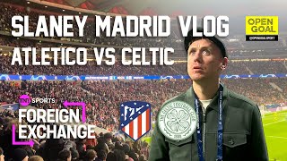 SLANEY'S MADRID VLOG 🇪🇸⚽️ | Atletico Madrid vs Celtic TNT Sports Foreign Exchange Away Day Vlog