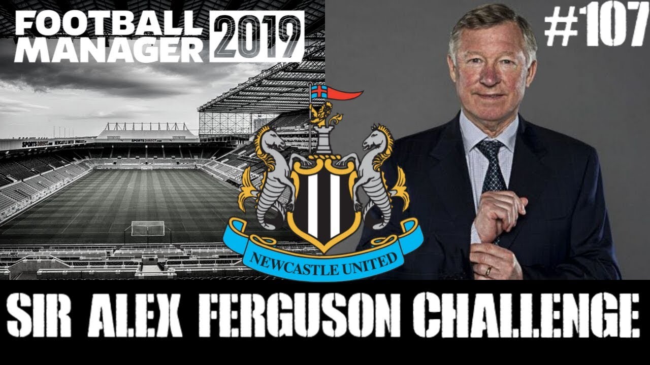 FM19 Newcastle United | Sir Alex Ferguson Challenge | Part 107 | Football Manager 2019