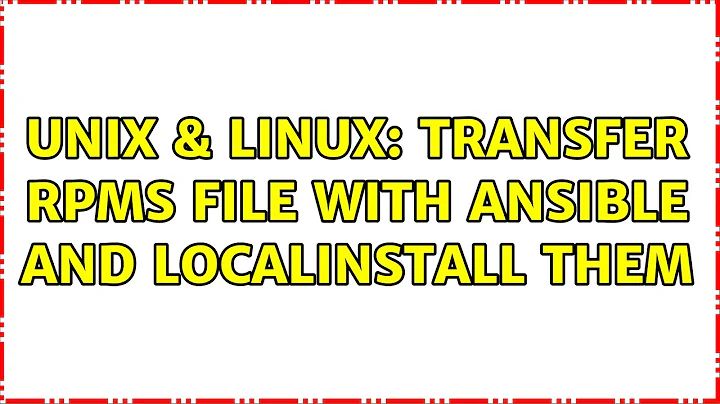 Unix & Linux: Transfer RPMs file with Ansible and localinstall them