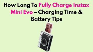 How Long To Fully Charge Instax Mini Evo – Charging Time & Battery Tips