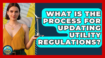 What Is the Process for Updating Utility Regulations? - Your Utilities Hub