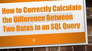 How to Correctly Calculate the Difference Between Two Dates in an SQL Query