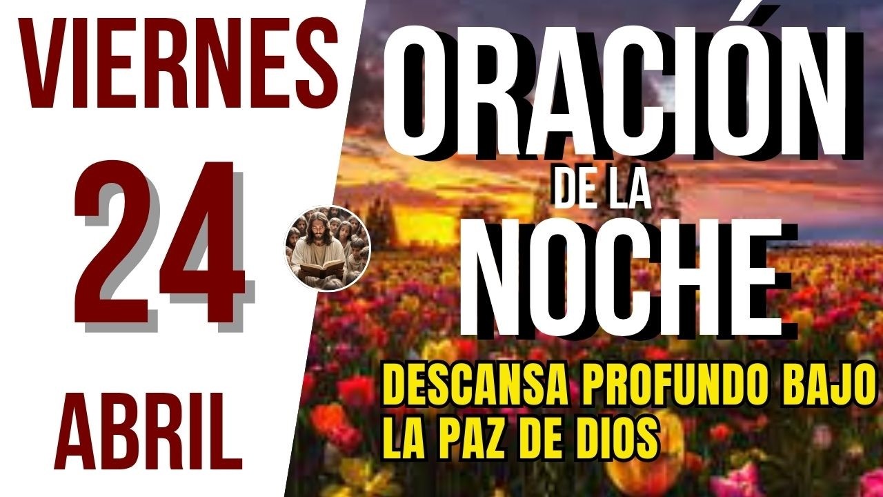 ORACIÓN DE LA NOCHE DE HOY VIERNES 24 DE ABRIL DE 2026 | 🙏 OREMOS ...