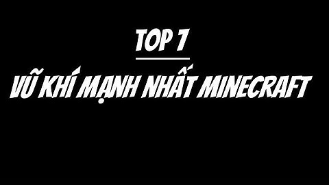 TOP 7 VŨ KHÍ MẠNH NHẤT MINECEAFT