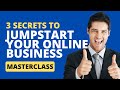 3 Secrets to JumpStart Your Online Business without Any Experience Faster Than You Thought Possible