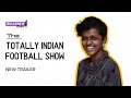 The totally indian football show trailer 2023  sports podcast i humans of indian football