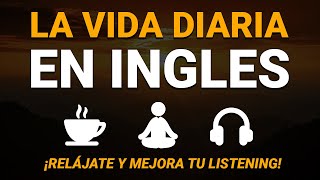 🟠 ¡RÉLAJATE, DISFRUTA Y MEJORA TU INGLÉS! ☕😇| PRACTICA DE LISTENING PARA LA VIDA DIARIA 🎧