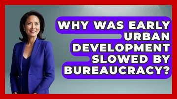 Why Was Early Urban Development Slowed By Bureaucracy? - Firsts of the World