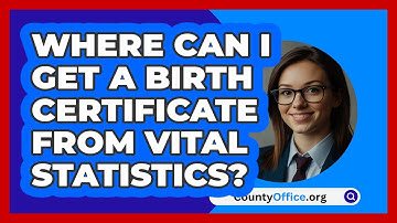 Where Can I Get A Birth Certificate From Vital Statistics? - CountyOffice.org