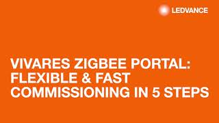 LEDVANCE TOUCHDOWN.21: VIVARES ZIGBEE PORTAL: FLEXIBLE & FAST COMMISSIONING IN 5 STEPS