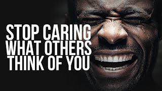 STOP CARING WHAT OTHERS THINK OF YOU