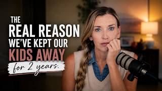 The Real Reason We Have Kept Our Kids Away for 2 Years