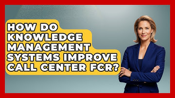 How Do Knowledge Management Systems Improve Call Center FCR? - Call Center Pro Strategies