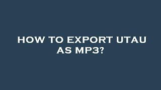 How to export utau as mp3