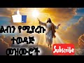 ልብን የሚያረኩ ተወዳጅ መዝሙሮች Ll እየሱስ