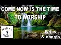 Come Now Is The Time To Worship - with lyrics and chords