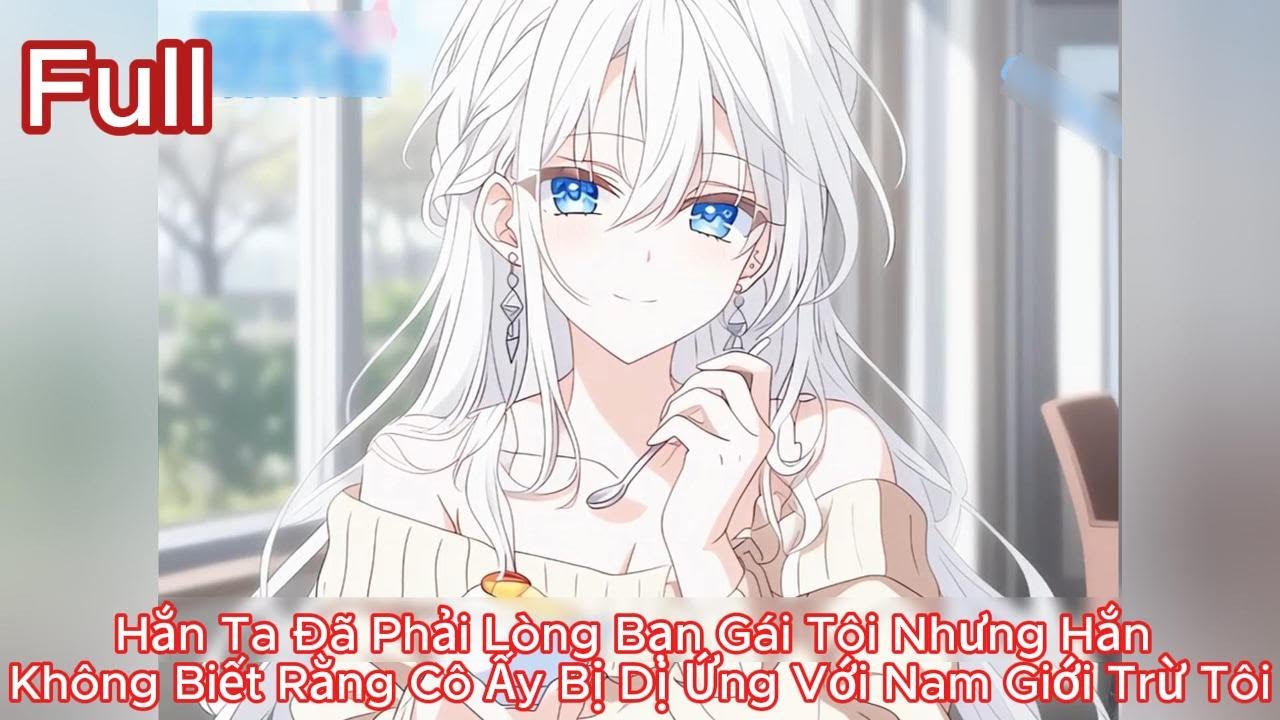 Full Hắn Ta Phải Lòng Bạn Gái Tôi Nhưng Hắn Không Biết Cô Ấy Bị Dị Ứng Với Nam Giới Trừ Tôi