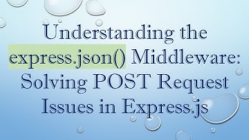 Understanding the express.json() Middleware: Solving POST Request Issues in Express.js