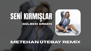 Gülben Ergen - Seni Kırmışlar Metehan Ütebay Remix