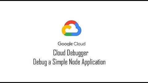 What is a Cloud Debugger ? Use Cloud Debugger in a simple Node Application