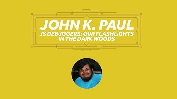 John K. Paul: JS Debuggers: Our Flashlight in the Dark Woods - NEJS Conf 2016