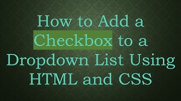 How to Add a Checkbox to a Dropdown List Using HTML and CSS
