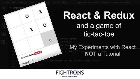 React and Redux: Coding the Game of Tic Tac Toe (NOT a Tutorial)