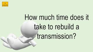 How Much Time Does It Take To Rebuild A Transmission?