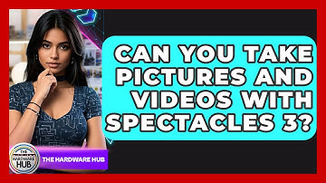 Can You Take Pictures And Videos With Spectacles 3? - The Hardware Hub