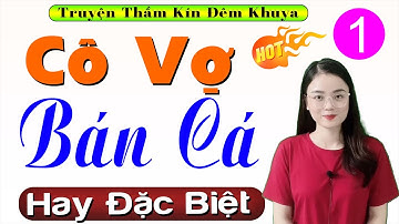 Chuyện đời thực làng quê hay nhất: CÔ VỢ BÁN CÁ - Tập 1 - Nghe kể chuyện đêm khuya ngủ ngon