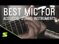 How to choose the best mic for acoustic string instruments