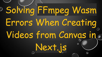 Solving FFmpeg Wasm Errors When Creating Videos from Canvas in Next.js