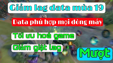 Fix lag data liên quân mùa 19 | Giảm lag cho tất cả dòng máy mùa 19, ổn định fps