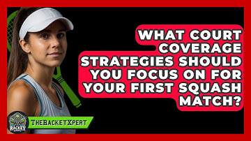 What Court Coverage Strategies Should You Focus On For Your First Squash Match? - The Racket Xpert