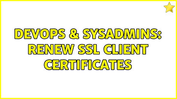 DevOps & SysAdmins: Renew SSL client certificates